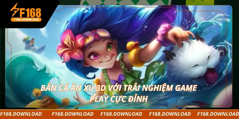 Bắn cá ăn xu 3D với trải nghiệm game play cực đỉnh