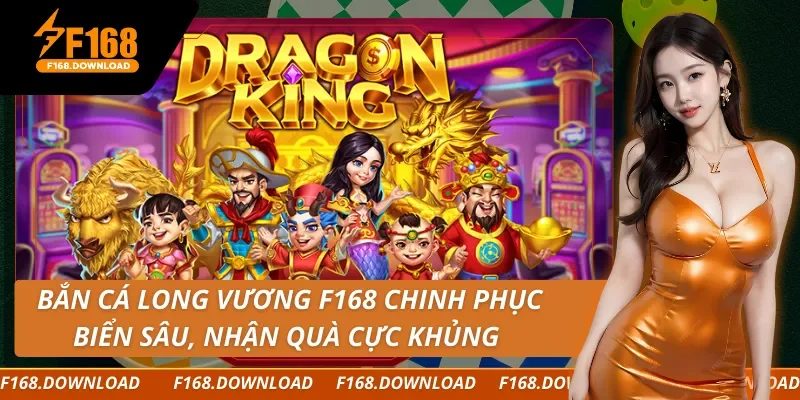 Bắn Cá Long Vương F168 Chinh Phục Biển Sâu, Nhận Quà Cực Khủng