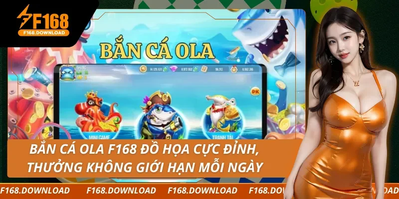 Bắn Cá Ola F168 Đồ Họa Cực Đỉnh, Thưởng Không Giới Hạn Mỗi Ngày