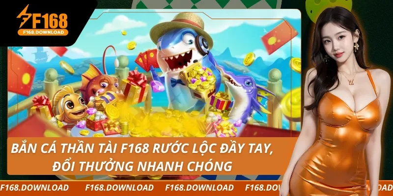 Bắn Cá Thần Tài F168 Rước Lộc Đầy Tay, Đổi Thưởng Nhanh Chóng