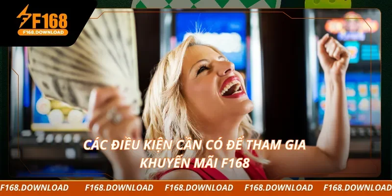 Các điều kiện cần có để tham gia khuyến mãi F168