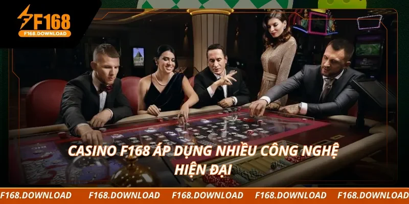 Casino F168 áp dụng nhiều công nghệ hiện đại