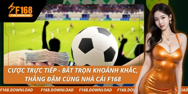 Cược Trực Tiếp - Bắt Trọn Khoảnh Khắc, Thắng Đậm Cùng Nhà Cái F168
