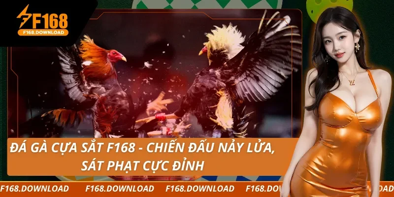 Đá Gà Cựa Sắt F168 - Chiến Đấu Nảy Lửa, Sát Phạt Cực Đỉnh
