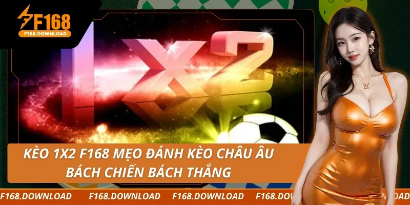 Kèo 1x2 F168 Mẹo Đánh Kèo Châu Âu Bách Chiến Bách Thắng