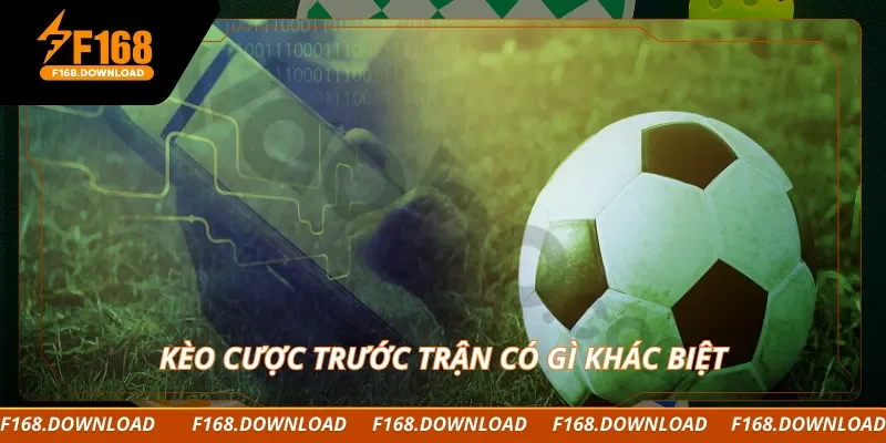 Kèo cược trước trận có gì khác biệt