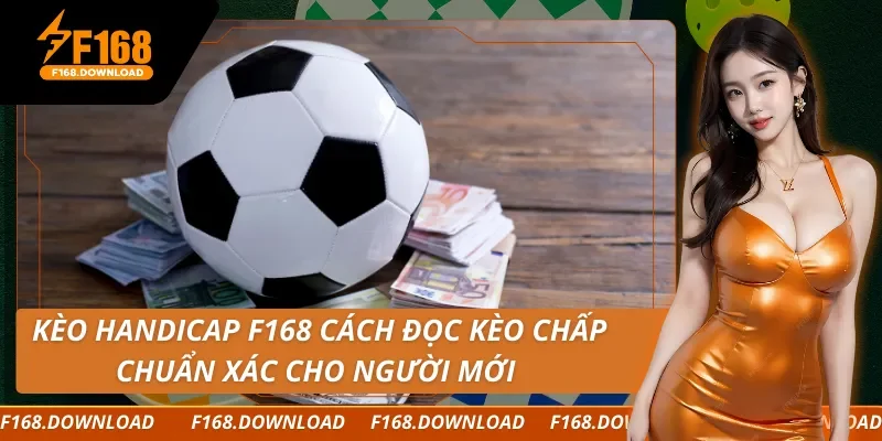 Kèo Handicap F168 Cách Đọc Kèo Chấp Chuẩn Xác Cho Người Mới