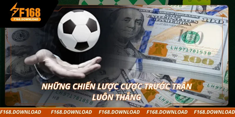 Những chiến lược cược trước trận luôn thắng