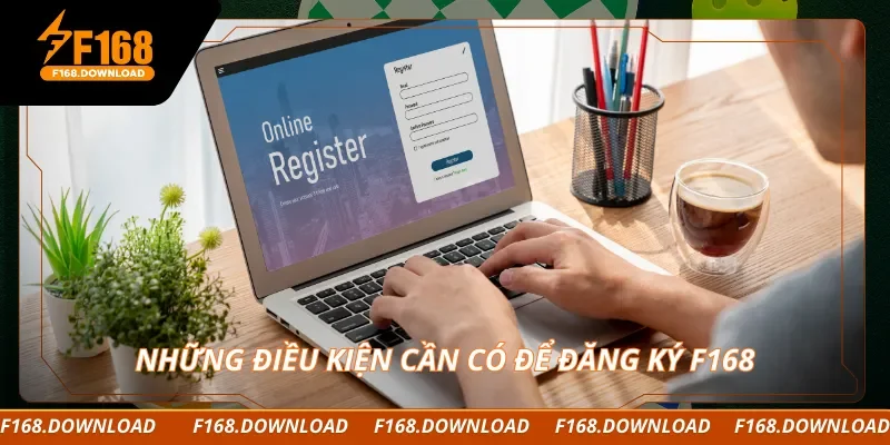 Những điều kiện cần có để đăng ký F168