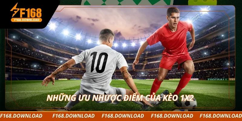 Những ưu nhược điểm của kèo 1x2