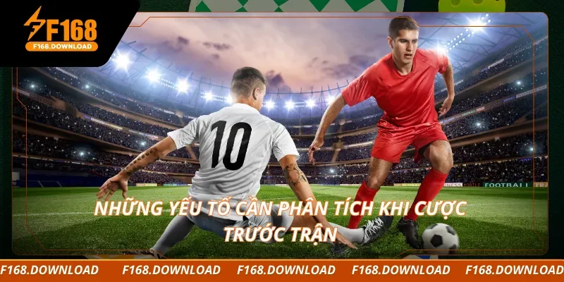 Những yếu tố cần phân tích khi cược trước trận