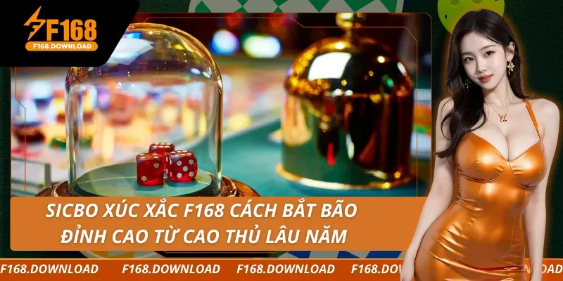 Sicbo Xúc Xắc F168 Cách Bắt Bão Đỉnh Cao Từ Cao Thủ Lâu Năm