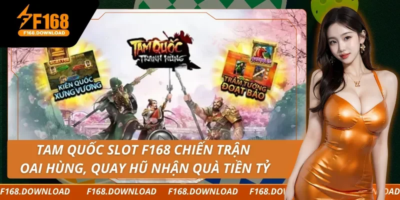Tam Quốc Slot F168 Chiến Trận Oai Hùng, Quay Hũ Nhận Quà Tiền Tỷ