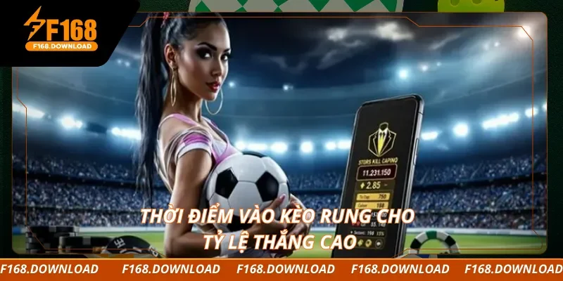 Thời điểm vào kèo rung cho tỷ lệ thắng cao