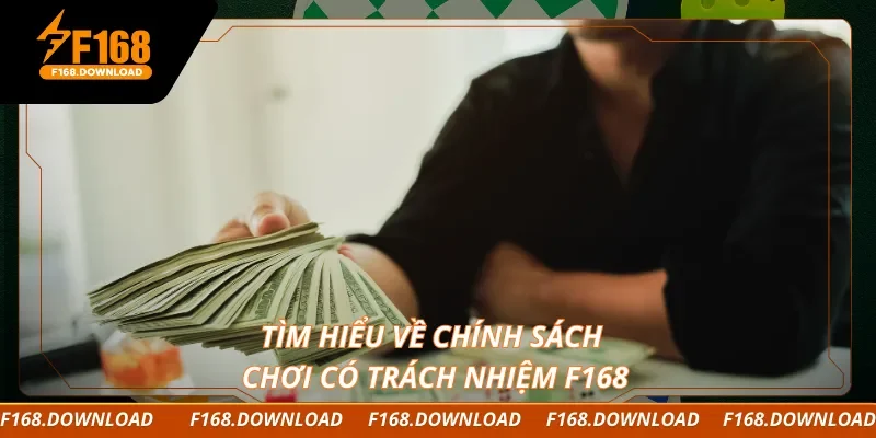 Tìm hiểu về chính sách chơi có trách nhiệm F168